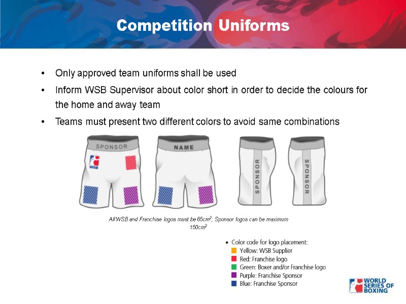 Competition Uniforms Only approved team uniforms shall be used Inform WSB Supervisor about color